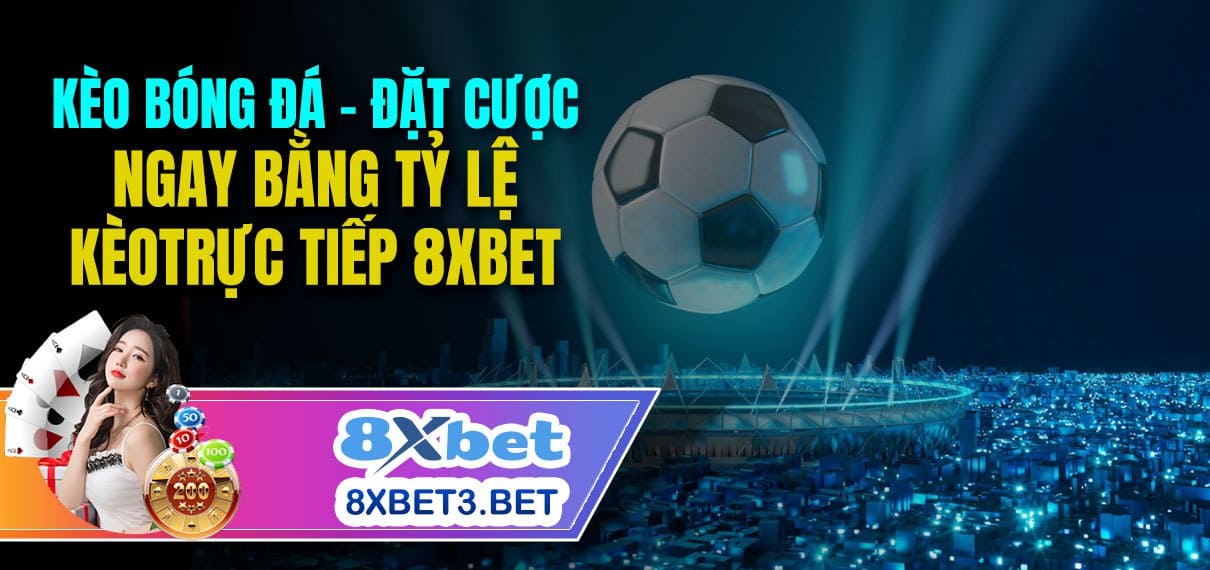 Kèo bóng đá đặt cược ngay bằng tỷ lệ kèo trực tiếp 8xbet