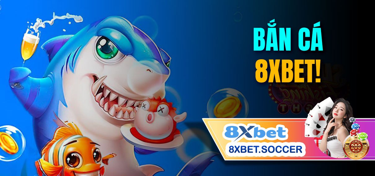 Bắn cá 8xbet hoàn trả