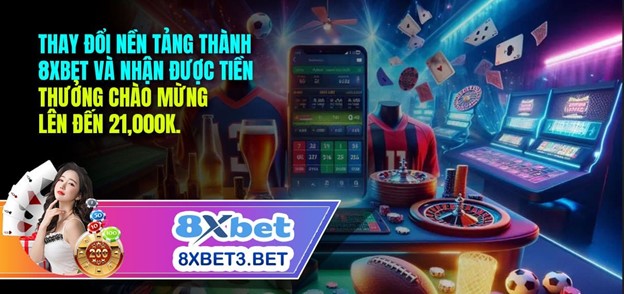 Chào mừng thành viên mới tại 8xbet với ưu đãi lên đến 21,000k